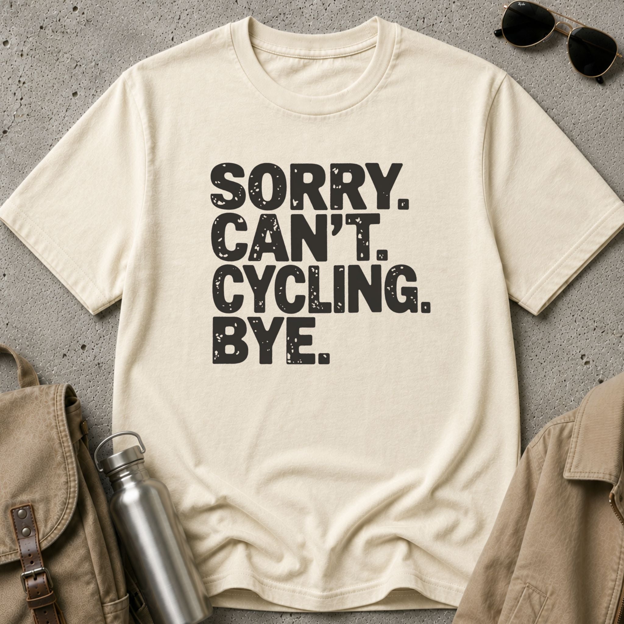 Sorry. Can’t. Cycling. Bye - T-Shirt