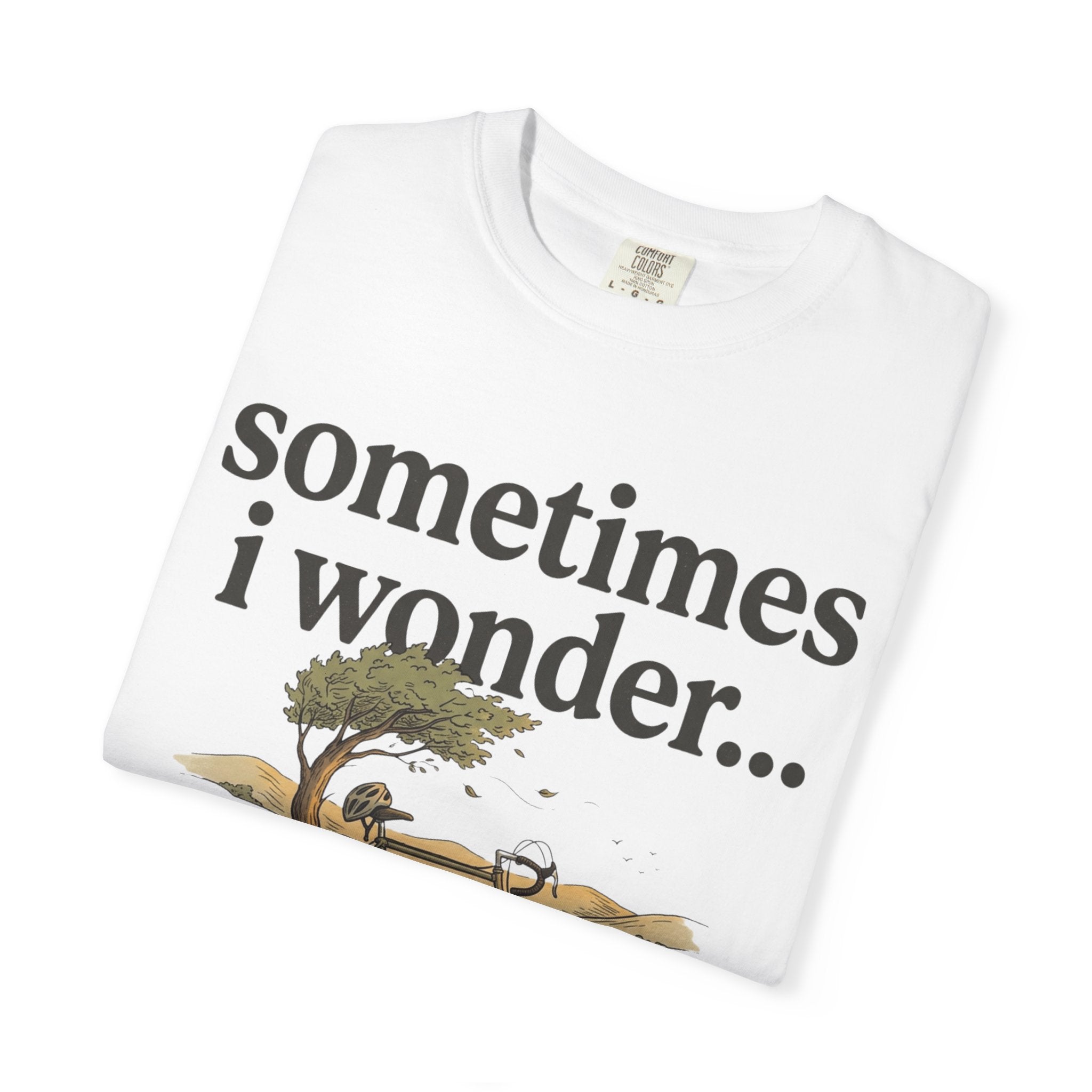 Sometimes I Wonder T-Shirt